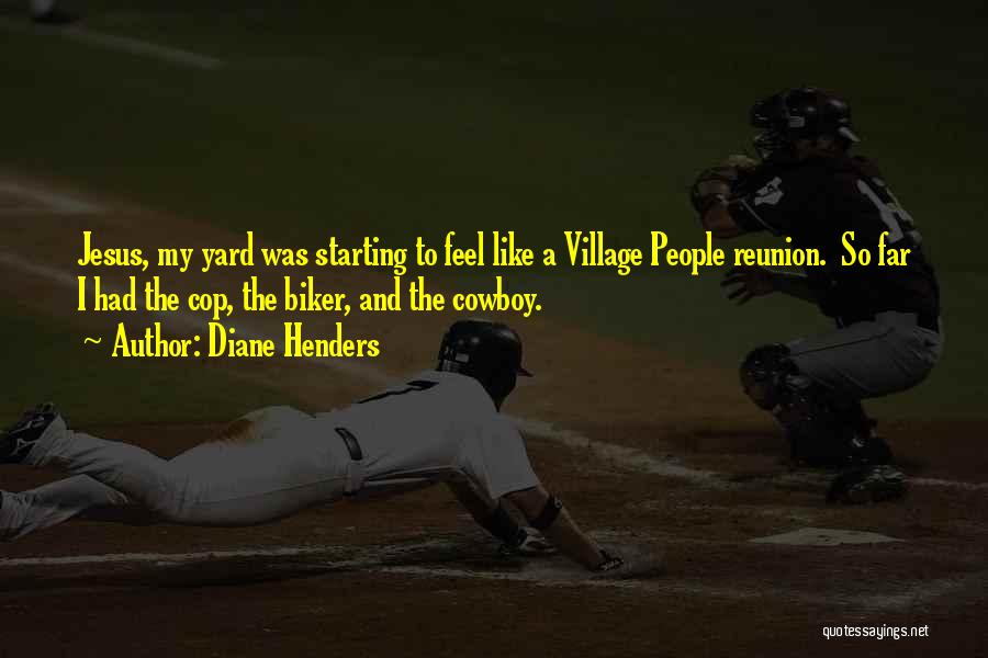 Diane Henders Quotes: Jesus, My Yard Was Starting To Feel Like A Village People Reunion. So Far I Had The Cop, The Biker,