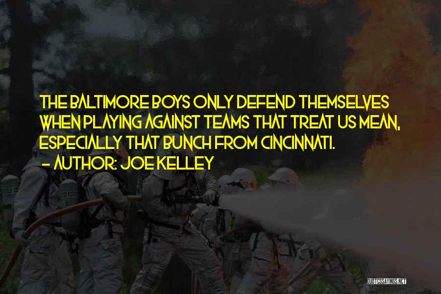 Joe Kelley Quotes: The Baltimore Boys Only Defend Themselves When Playing Against Teams That Treat Us Mean, Especially That Bunch From Cincinnati.