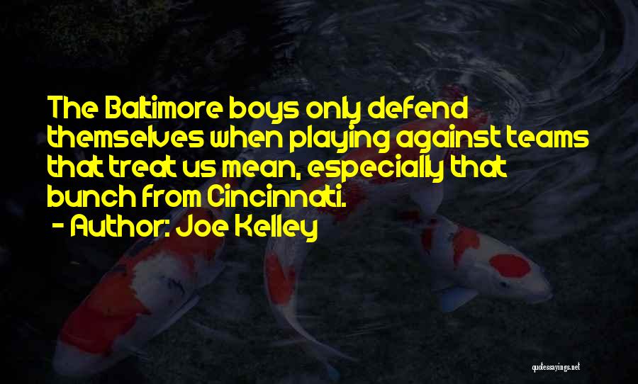 Joe Kelley Quotes: The Baltimore Boys Only Defend Themselves When Playing Against Teams That Treat Us Mean, Especially That Bunch From Cincinnati.