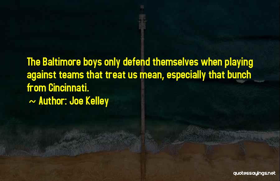 Joe Kelley Quotes: The Baltimore Boys Only Defend Themselves When Playing Against Teams That Treat Us Mean, Especially That Bunch From Cincinnati.