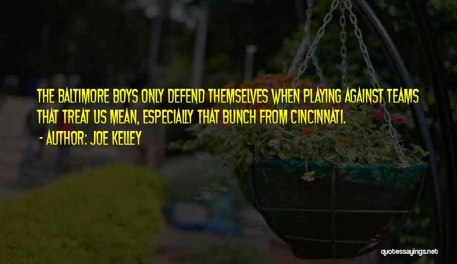 Joe Kelley Quotes: The Baltimore Boys Only Defend Themselves When Playing Against Teams That Treat Us Mean, Especially That Bunch From Cincinnati.