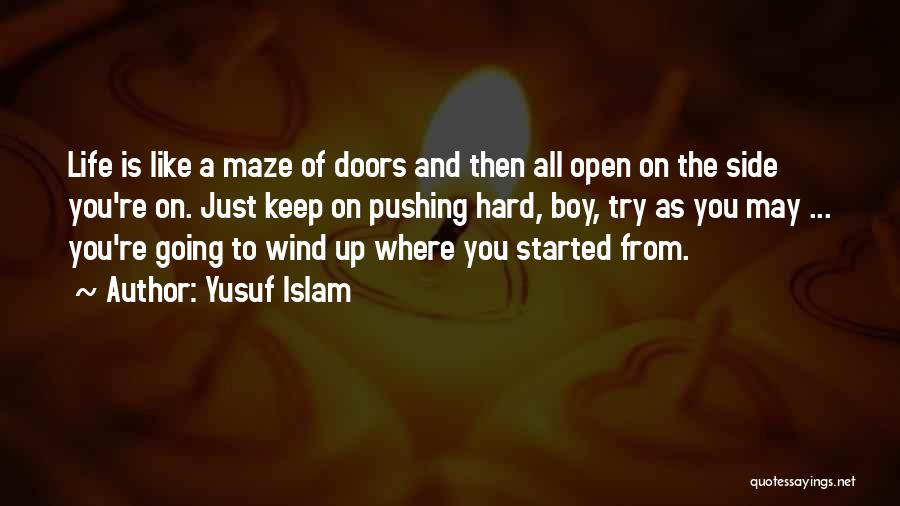 Yusuf Islam Quotes: Life Is Like A Maze Of Doors And Then All Open On The Side You're On. Just Keep On Pushing