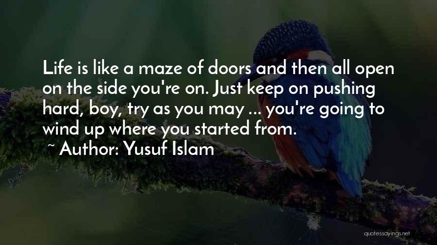 Yusuf Islam Quotes: Life Is Like A Maze Of Doors And Then All Open On The Side You're On. Just Keep On Pushing