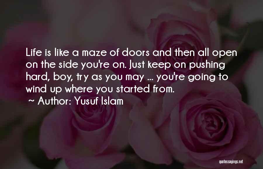 Yusuf Islam Quotes: Life Is Like A Maze Of Doors And Then All Open On The Side You're On. Just Keep On Pushing