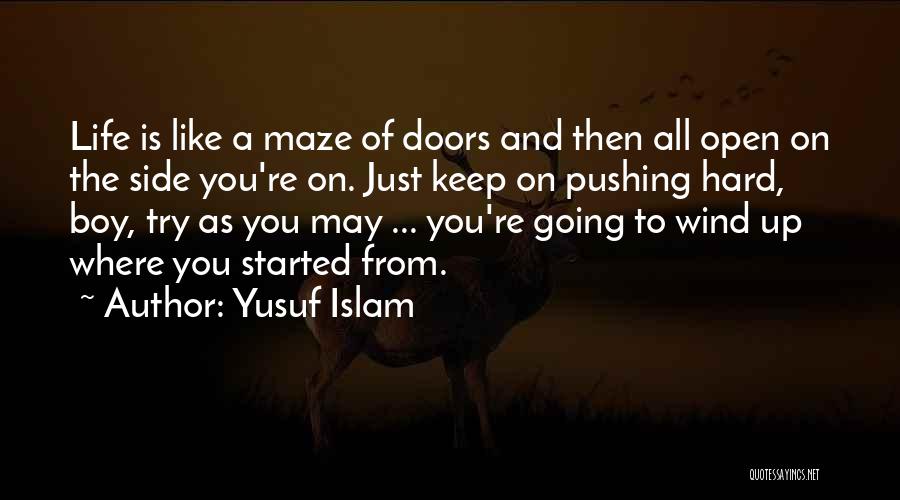 Yusuf Islam Quotes: Life Is Like A Maze Of Doors And Then All Open On The Side You're On. Just Keep On Pushing