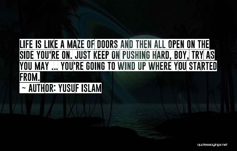 Yusuf Islam Quotes: Life Is Like A Maze Of Doors And Then All Open On The Side You're On. Just Keep On Pushing