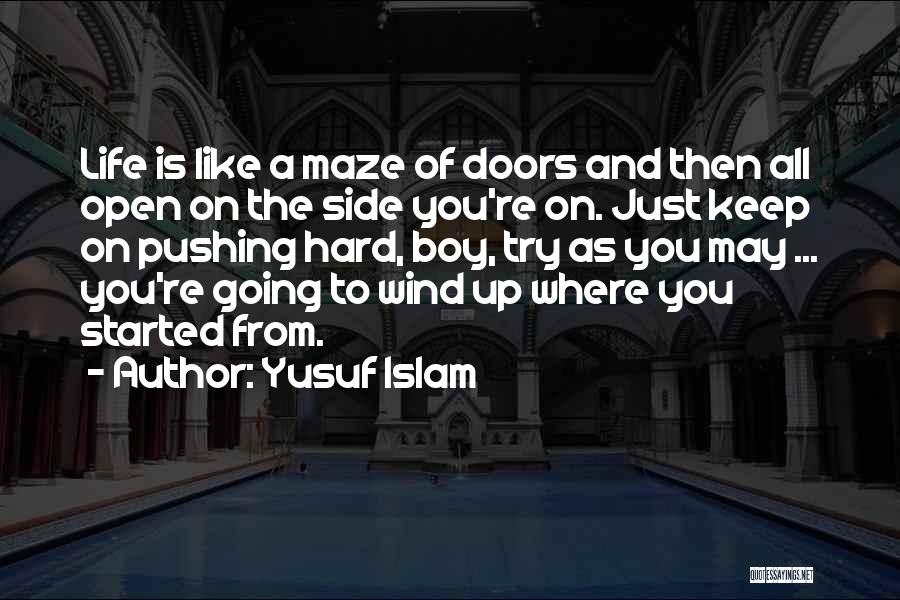 Yusuf Islam Quotes: Life Is Like A Maze Of Doors And Then All Open On The Side You're On. Just Keep On Pushing