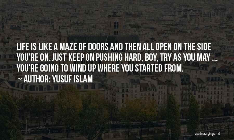 Yusuf Islam Quotes: Life Is Like A Maze Of Doors And Then All Open On The Side You're On. Just Keep On Pushing