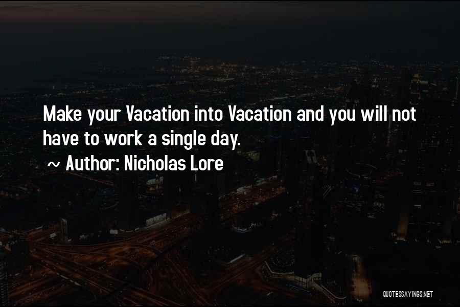 Nicholas Lore Quotes: Make Your Vacation Into Vacation And You Will Not Have To Work A Single Day.