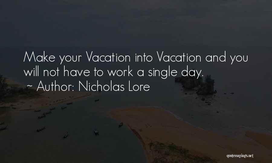 Nicholas Lore Quotes: Make Your Vacation Into Vacation And You Will Not Have To Work A Single Day.