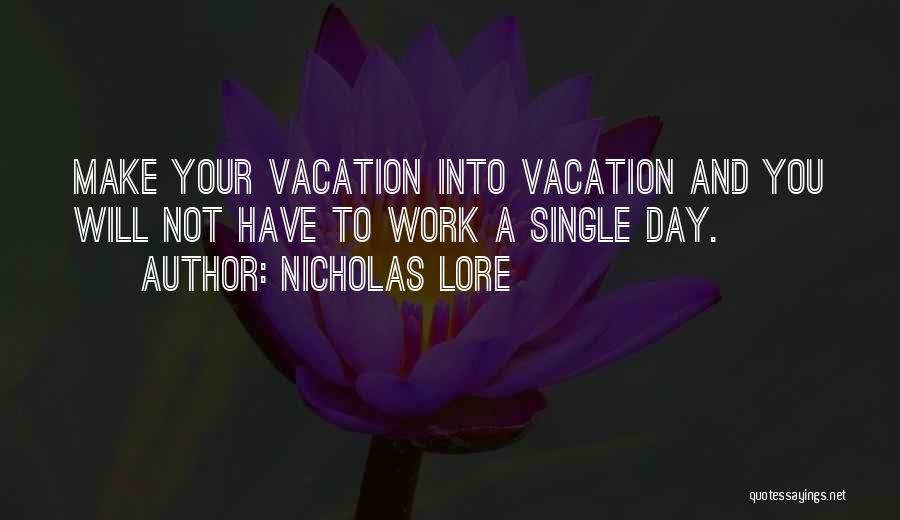 Nicholas Lore Quotes: Make Your Vacation Into Vacation And You Will Not Have To Work A Single Day.