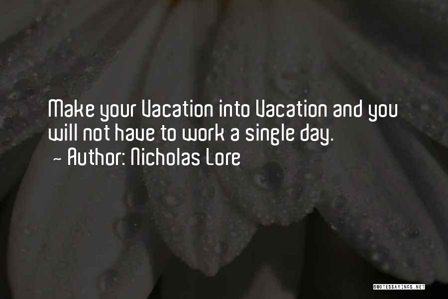Nicholas Lore Quotes: Make Your Vacation Into Vacation And You Will Not Have To Work A Single Day.