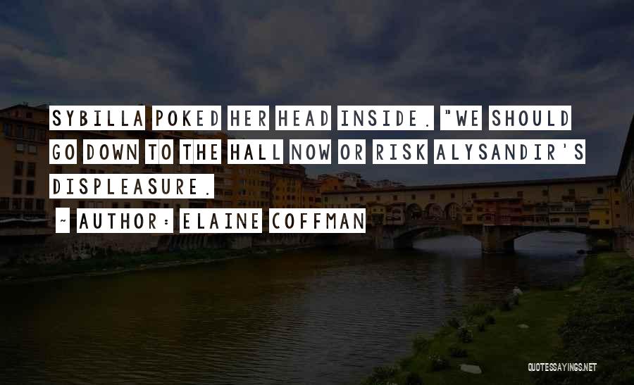 Elaine Coffman Quotes: Sybilla Poked Her Head Inside. We Should Go Down To The Hall Now Or Risk Alysandir's Displeasure.