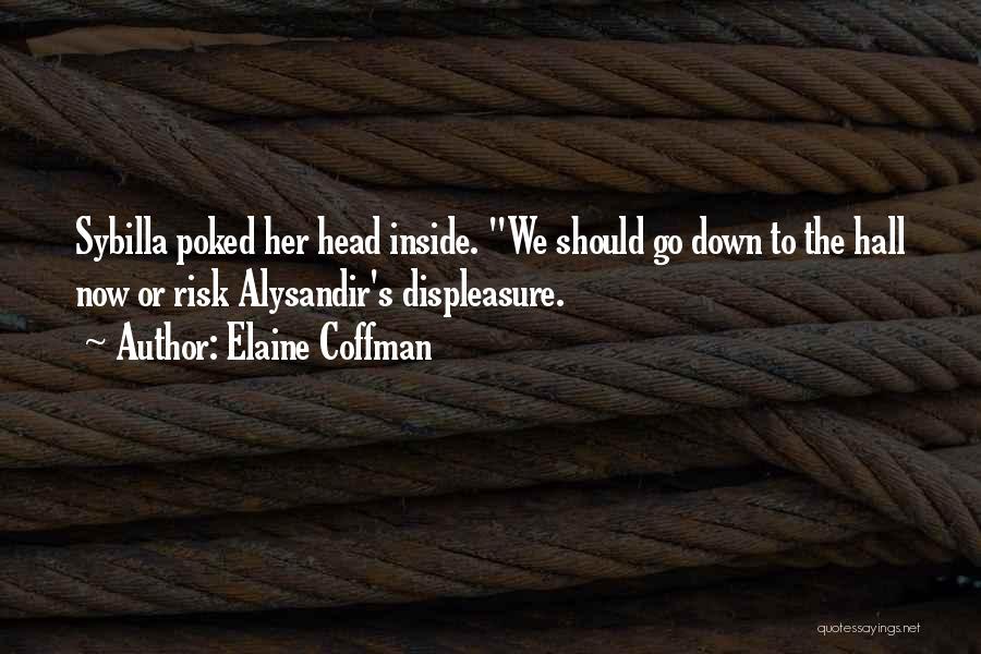 Elaine Coffman Quotes: Sybilla Poked Her Head Inside. We Should Go Down To The Hall Now Or Risk Alysandir's Displeasure.