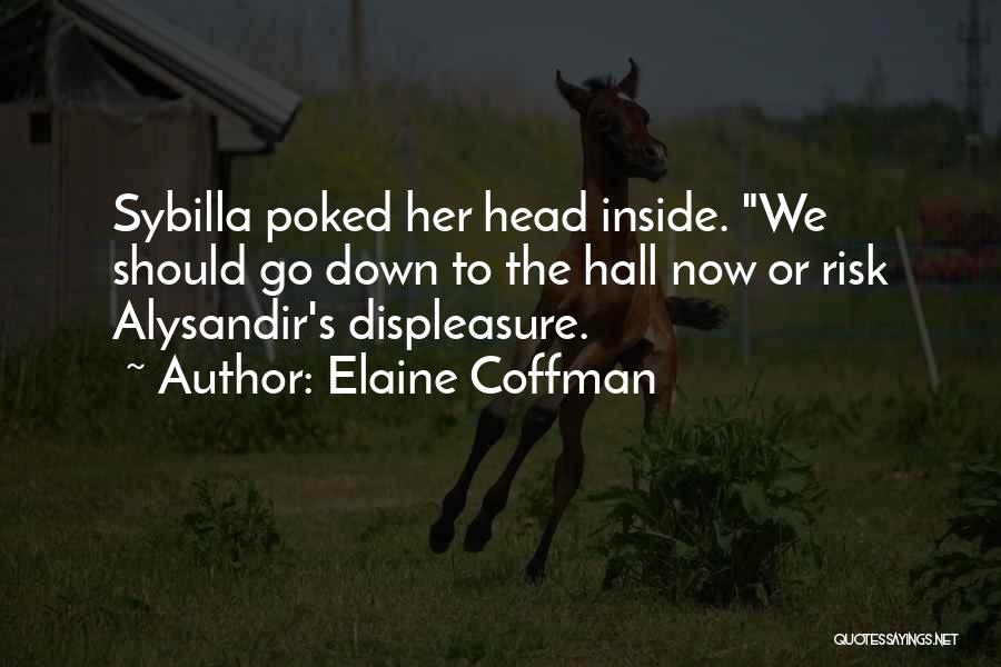 Elaine Coffman Quotes: Sybilla Poked Her Head Inside. We Should Go Down To The Hall Now Or Risk Alysandir's Displeasure.