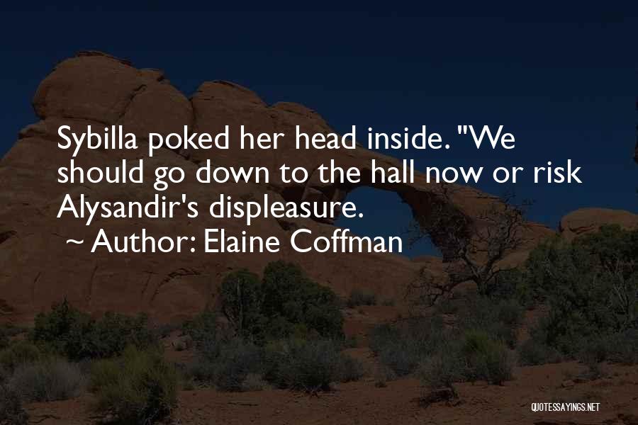 Elaine Coffman Quotes: Sybilla Poked Her Head Inside. We Should Go Down To The Hall Now Or Risk Alysandir's Displeasure.