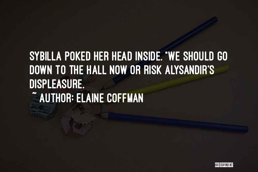 Elaine Coffman Quotes: Sybilla Poked Her Head Inside. We Should Go Down To The Hall Now Or Risk Alysandir's Displeasure.
