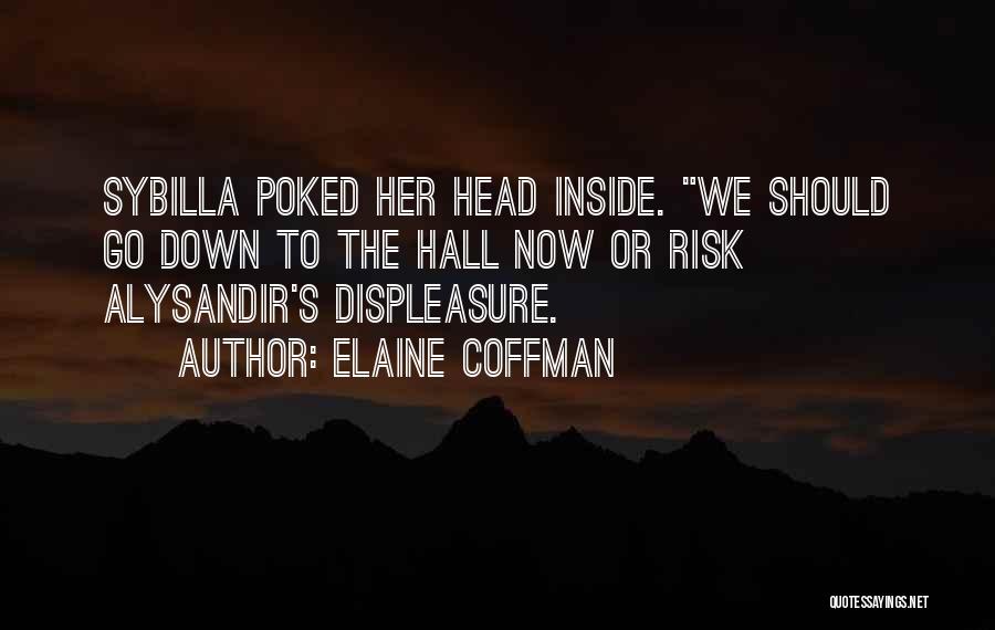 Elaine Coffman Quotes: Sybilla Poked Her Head Inside. We Should Go Down To The Hall Now Or Risk Alysandir's Displeasure.