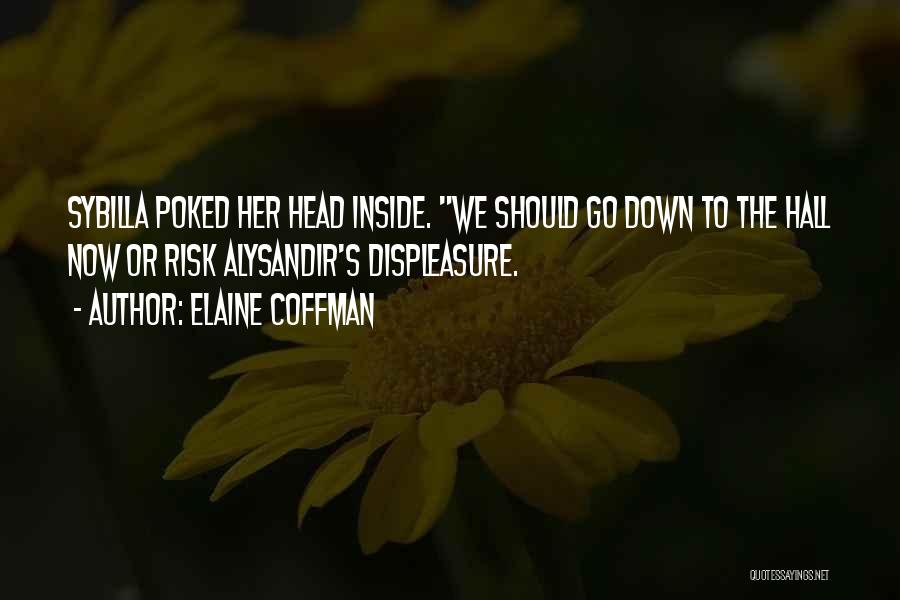 Elaine Coffman Quotes: Sybilla Poked Her Head Inside. We Should Go Down To The Hall Now Or Risk Alysandir's Displeasure.