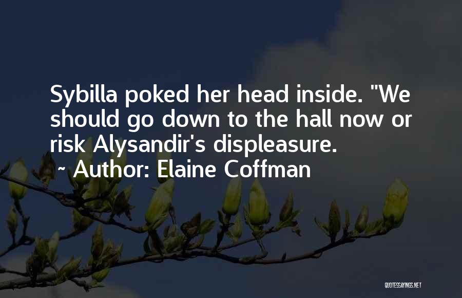 Elaine Coffman Quotes: Sybilla Poked Her Head Inside. We Should Go Down To The Hall Now Or Risk Alysandir's Displeasure.