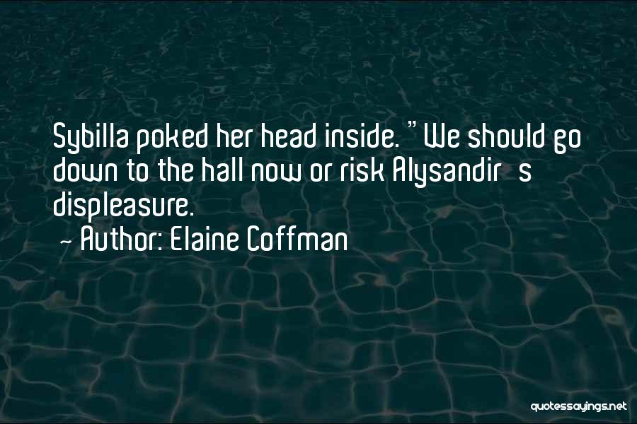 Elaine Coffman Quotes: Sybilla Poked Her Head Inside. We Should Go Down To The Hall Now Or Risk Alysandir's Displeasure.