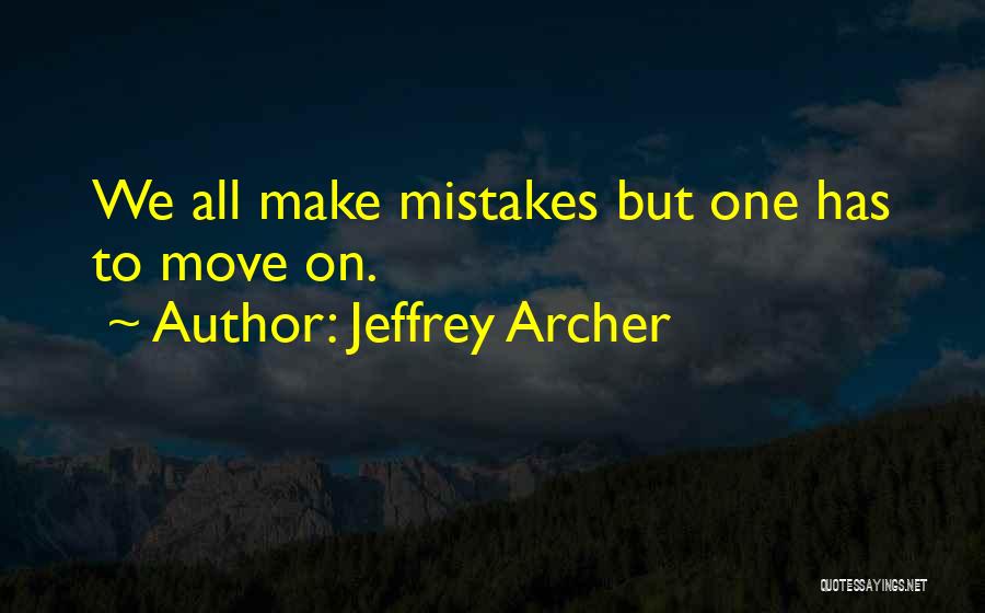 Jeffrey Archer Quotes: We All Make Mistakes But One Has To Move On.