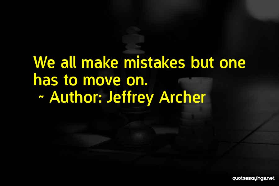 Jeffrey Archer Quotes: We All Make Mistakes But One Has To Move On.