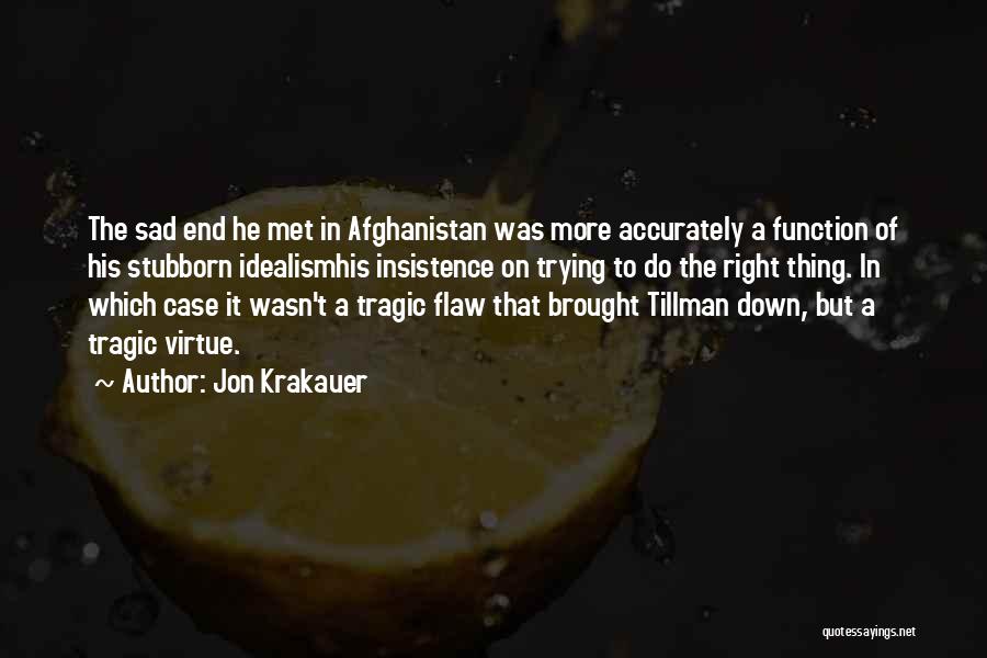 Jon Krakauer Quotes: The Sad End He Met In Afghanistan Was More Accurately A Function Of His Stubborn Idealismhis Insistence On Trying To