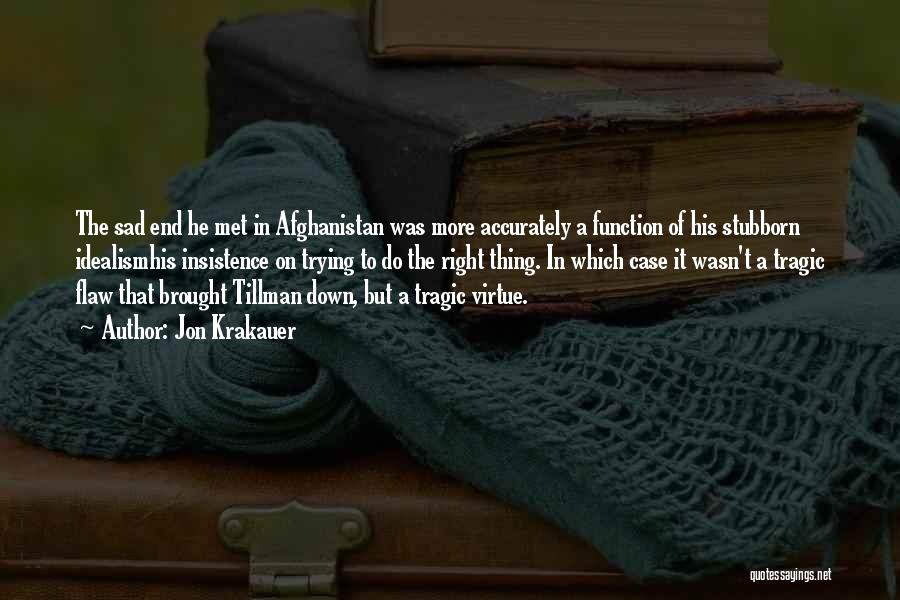 Jon Krakauer Quotes: The Sad End He Met In Afghanistan Was More Accurately A Function Of His Stubborn Idealismhis Insistence On Trying To