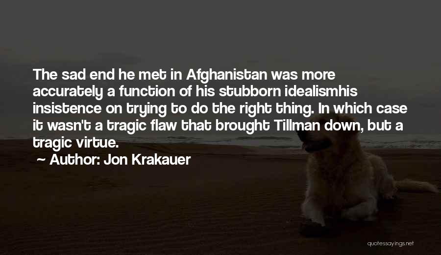 Jon Krakauer Quotes: The Sad End He Met In Afghanistan Was More Accurately A Function Of His Stubborn Idealismhis Insistence On Trying To