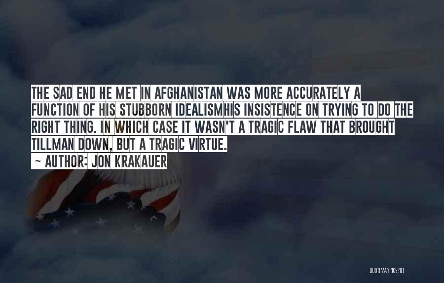 Jon Krakauer Quotes: The Sad End He Met In Afghanistan Was More Accurately A Function Of His Stubborn Idealismhis Insistence On Trying To