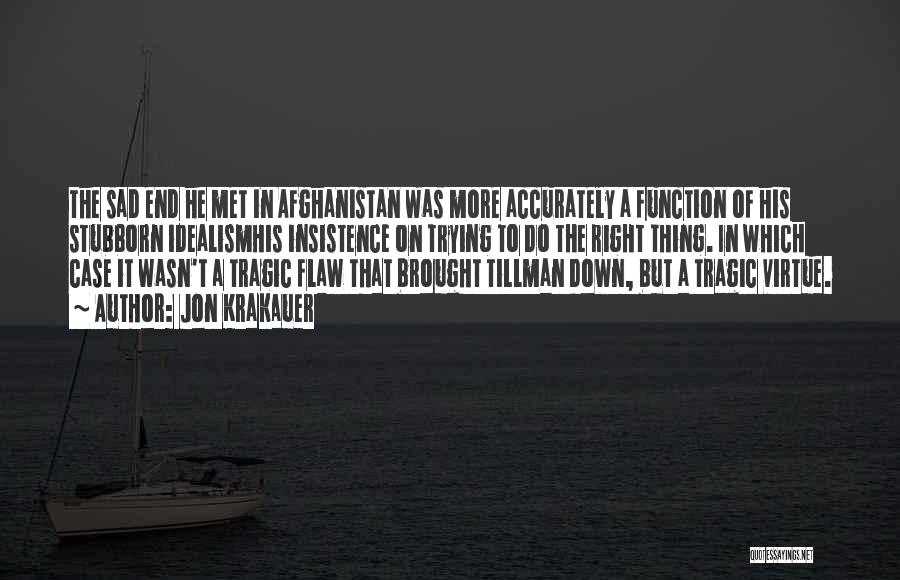 Jon Krakauer Quotes: The Sad End He Met In Afghanistan Was More Accurately A Function Of His Stubborn Idealismhis Insistence On Trying To