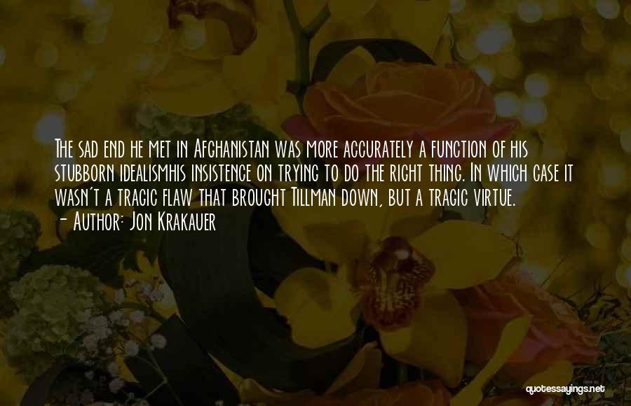Jon Krakauer Quotes: The Sad End He Met In Afghanistan Was More Accurately A Function Of His Stubborn Idealismhis Insistence On Trying To