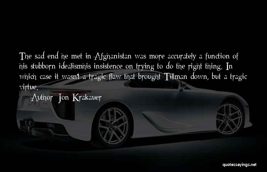 Jon Krakauer Quotes: The Sad End He Met In Afghanistan Was More Accurately A Function Of His Stubborn Idealismhis Insistence On Trying To