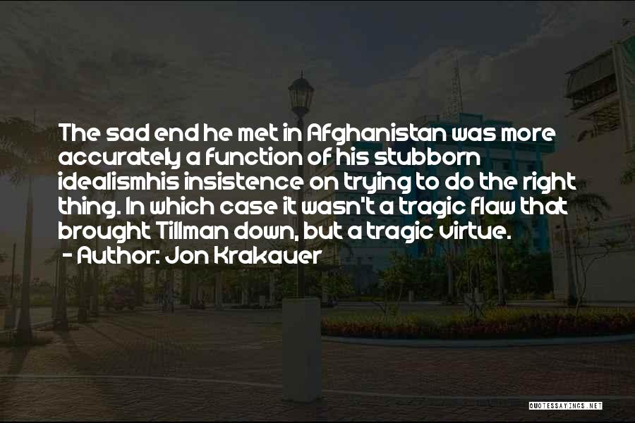 Jon Krakauer Quotes: The Sad End He Met In Afghanistan Was More Accurately A Function Of His Stubborn Idealismhis Insistence On Trying To