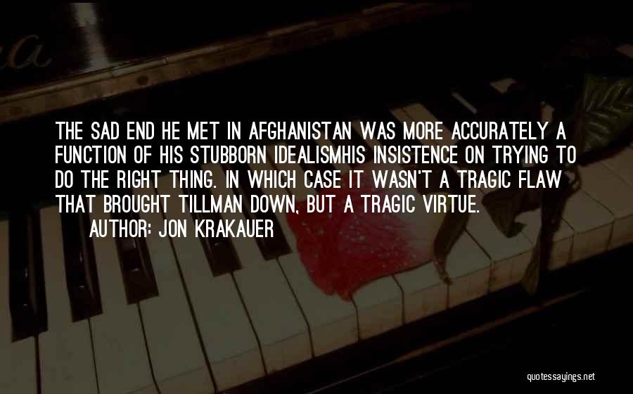 Jon Krakauer Quotes: The Sad End He Met In Afghanistan Was More Accurately A Function Of His Stubborn Idealismhis Insistence On Trying To