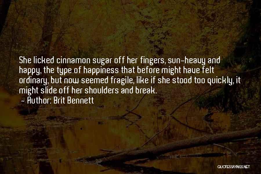 Brit Bennett Quotes: She Licked Cinnamon Sugar Off Her Fingers, Sun-heavy And Happy, The Type Of Happiness That Before Might Have Felt Ordinary,