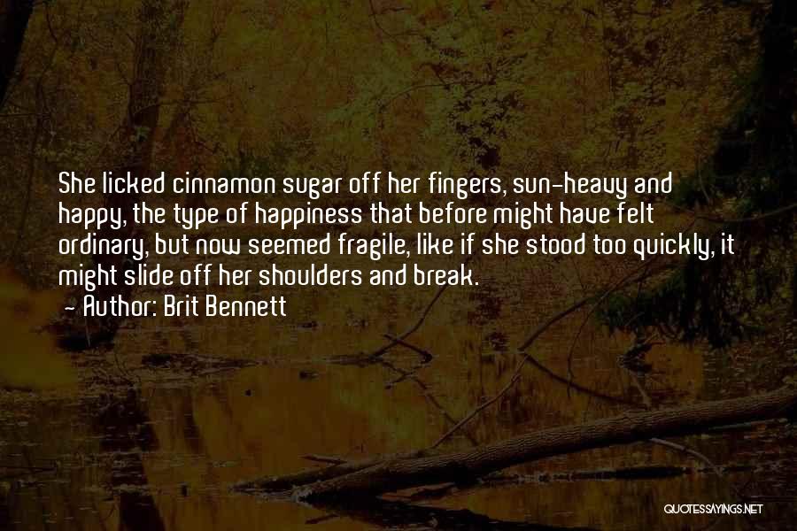 Brit Bennett Quotes: She Licked Cinnamon Sugar Off Her Fingers, Sun-heavy And Happy, The Type Of Happiness That Before Might Have Felt Ordinary,