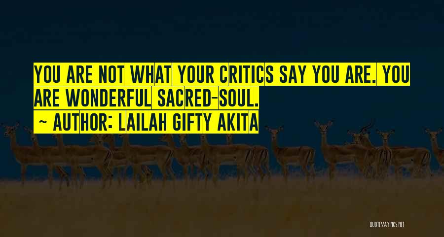 Lailah Gifty Akita Quotes: You Are Not What Your Critics Say You Are. You Are Wonderful Sacred-soul.