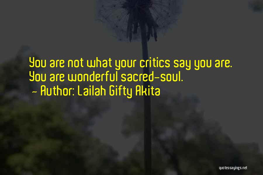 Lailah Gifty Akita Quotes: You Are Not What Your Critics Say You Are. You Are Wonderful Sacred-soul.