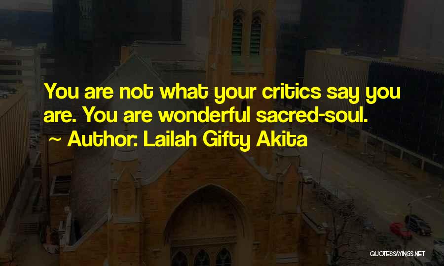 Lailah Gifty Akita Quotes: You Are Not What Your Critics Say You Are. You Are Wonderful Sacred-soul.