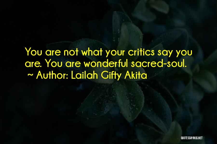 Lailah Gifty Akita Quotes: You Are Not What Your Critics Say You Are. You Are Wonderful Sacred-soul.