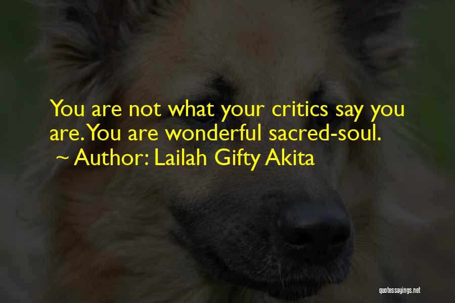 Lailah Gifty Akita Quotes: You Are Not What Your Critics Say You Are. You Are Wonderful Sacred-soul.