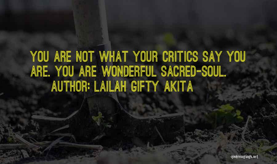 Lailah Gifty Akita Quotes: You Are Not What Your Critics Say You Are. You Are Wonderful Sacred-soul.