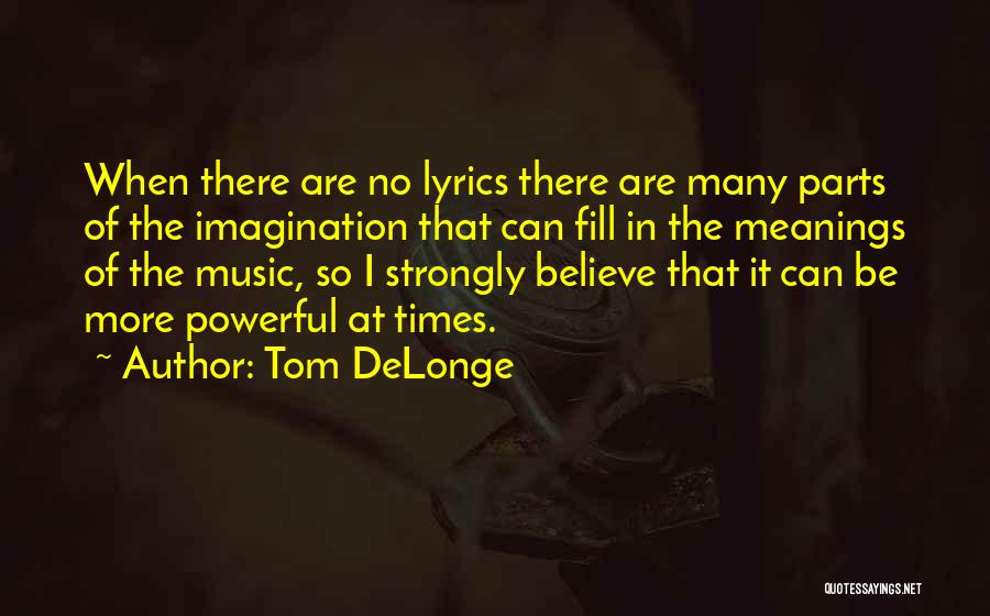 Tom DeLonge Quotes: When There Are No Lyrics There Are Many Parts Of The Imagination That Can Fill In The Meanings Of The