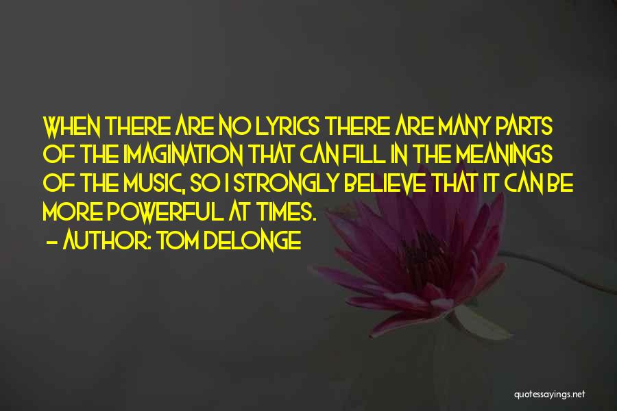 Tom DeLonge Quotes: When There Are No Lyrics There Are Many Parts Of The Imagination That Can Fill In The Meanings Of The