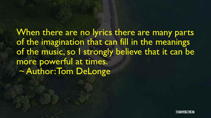 Tom DeLonge Quotes: When There Are No Lyrics There Are Many Parts Of The Imagination That Can Fill In The Meanings Of The