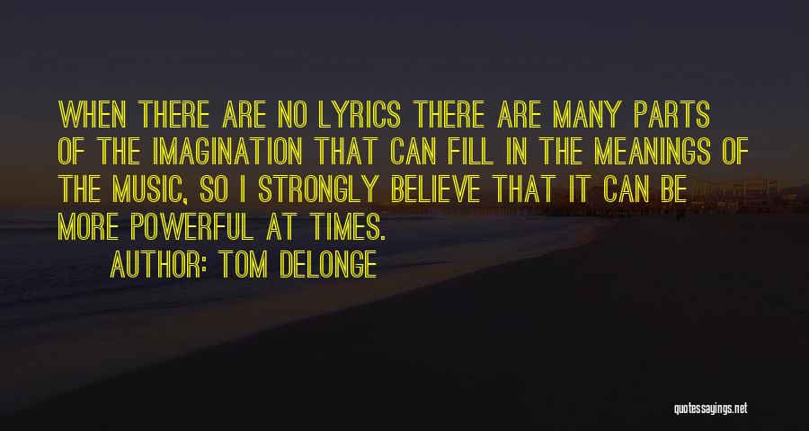Tom DeLonge Quotes: When There Are No Lyrics There Are Many Parts Of The Imagination That Can Fill In The Meanings Of The