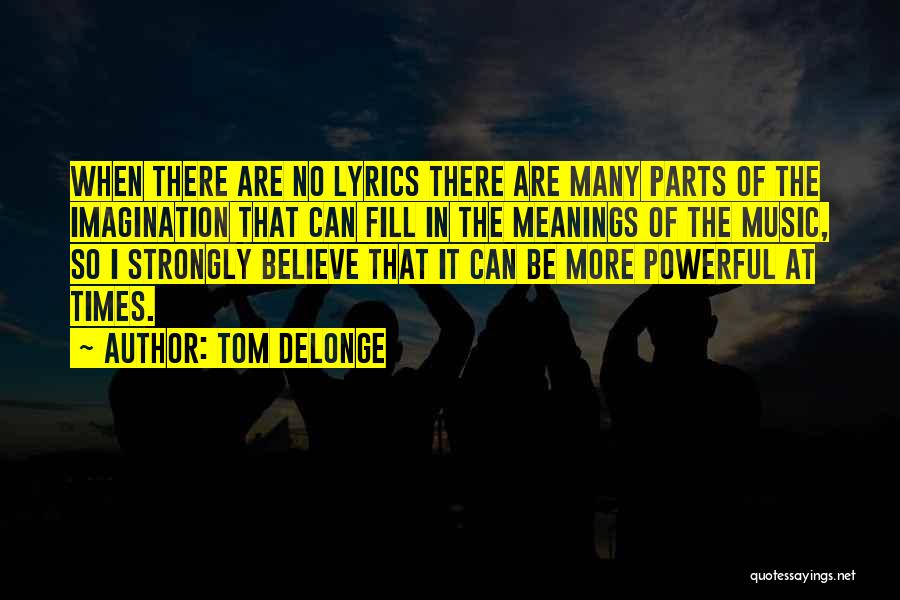 Tom DeLonge Quotes: When There Are No Lyrics There Are Many Parts Of The Imagination That Can Fill In The Meanings Of The