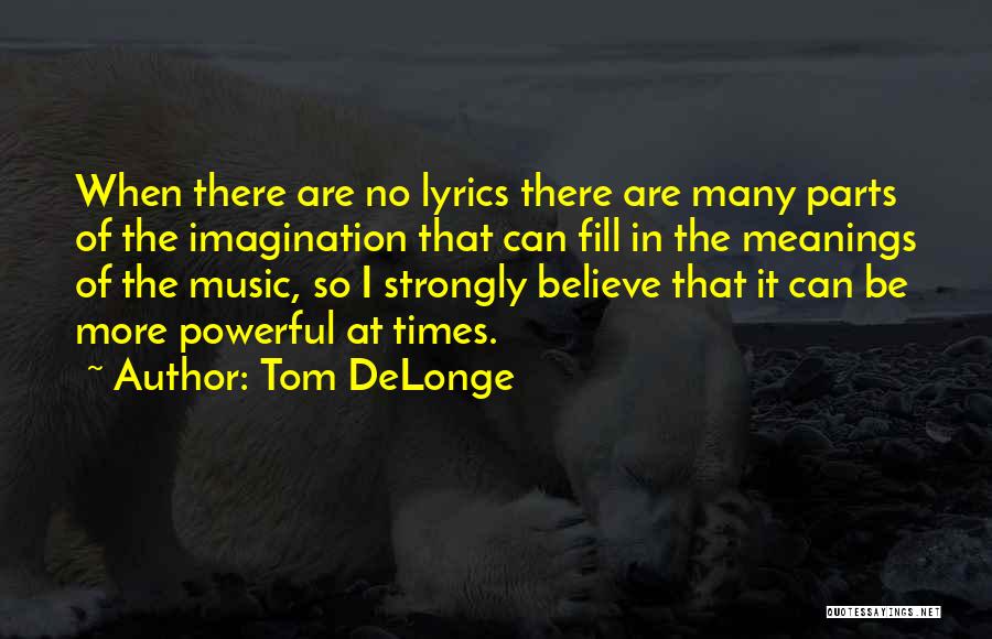 Tom DeLonge Quotes: When There Are No Lyrics There Are Many Parts Of The Imagination That Can Fill In The Meanings Of The
